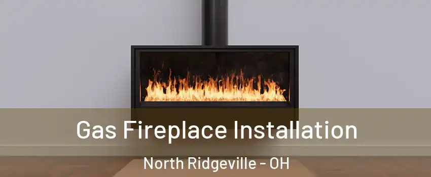  Gas Fireplace Installation North Ridgeville - OH
