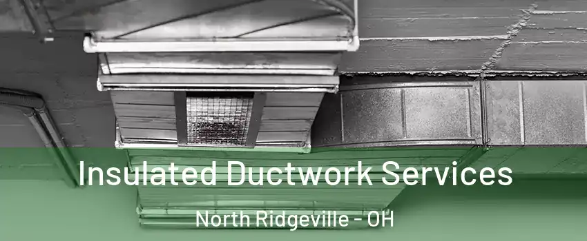  Insulated Ductwork Services North Ridgeville - OH