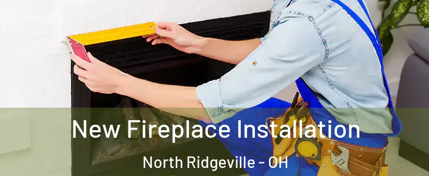 New Fireplace Installation North Ridgeville - OH