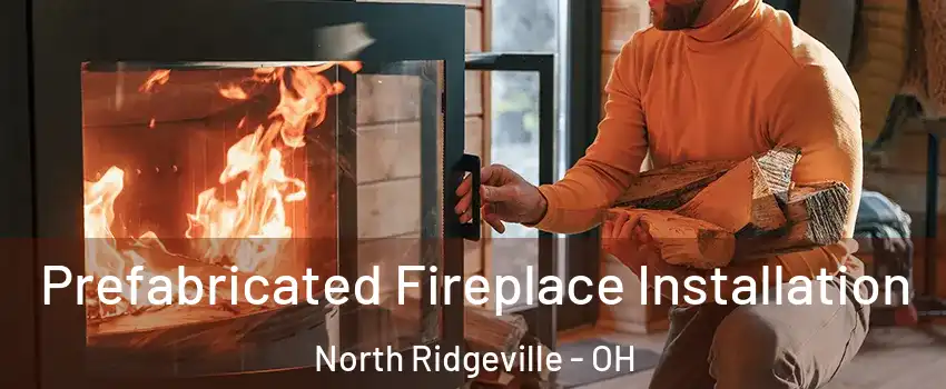  Prefabricated Fireplace Installation North Ridgeville - OH