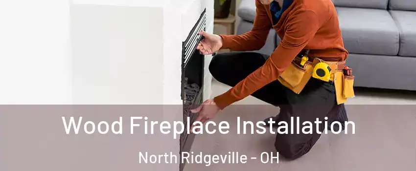  Wood Fireplace Installation North Ridgeville - OH
