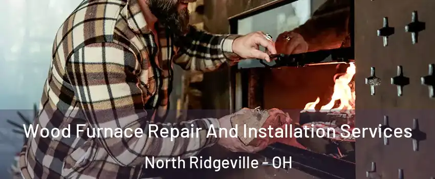  Wood Furnace Repair And Installation Services North Ridgeville - OH